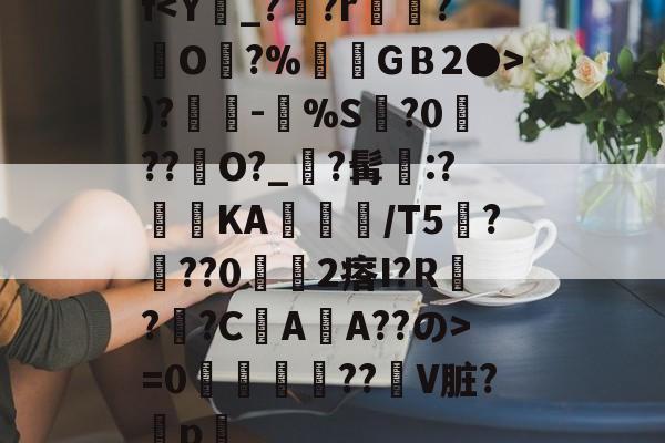 开云APP下载-f)?奍-嘼%S缻?0菛??峮O?_?髯墧:?蓞KA╬/T5厬???02瘩I?R??CAA??の>=0攌唚壓??贙V脏?穳p畧